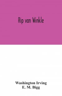 Washington Irving, E. M. Bigg - «Rip van Winkle»