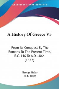 A History Of Greece V5. From Its Conquest By The Romans To The Present Time, B.C. 146 To A.D. 1864 (1877)