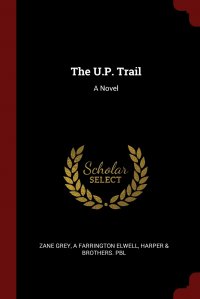 Zane Grey, A Farrington Elwell, Harper & Brothers. pbl - «The U.P. Trail. A Novel»