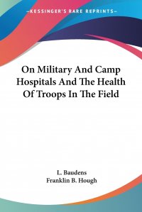 On Military And Camp Hospitals And The Health Of Troops In The Field