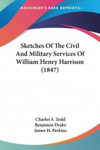 Sketches Of The Civil And Military Services Of William Henry Harrison (1847)