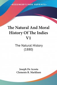 The Natural And Moral History Of The Indies V1. The Natural History (1880)