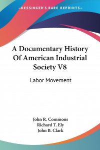 A Documentary History Of American Industrial Society V8. Labor Movement