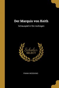 Der Marquis von Keith. Schauspiel in fun Aufzugen