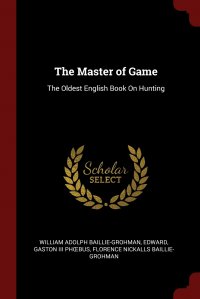 The Master of Game. The Oldest English Book On Hunting