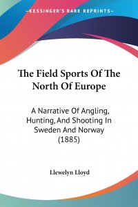 The Field Sports Of The North Of Europe. A Narrative Of Angling, Hunting, And Shooting In Sweden And Norway (1885)