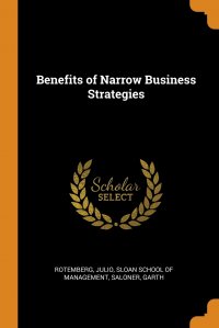 Garth Saloner, Sloan School of Management, Julio Rotemberg - «Benefits of Narrow Business Strategies»