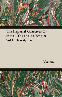 The Imperial Gazetteer Of India - The Indian Empire - Vol I. Descriptive