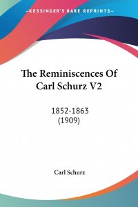 Carl Schurz - «The Reminiscences Of Carl Schurz V2. 1852-1863 (1909)»