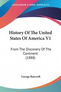 History Of The United States Of America V1. From The Discovery Of The Continent (1888)