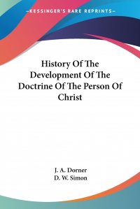 J. A. Dorner, D. W. Simon - «History Of The Development Of The Doctrine Of The Person Of Christ»