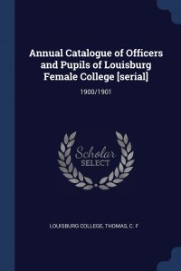 Annual Catalogue of Officers and Pupils of Louisburg Female College .serial.. 1900/1901