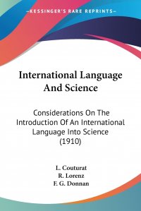 L. Couturat, F. G. Donnan, R. Lorenz - «International Language And Science. Considerations On The Introduction Of An International Language Into Science (1910)»