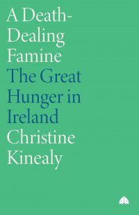 Christine Kinealy - «A Death-Dealing Famine. The Great Hunger in Ireland»