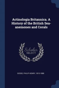 Actinologia Britannica. A History of the British Sea-anemones and Corals