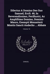 Dilectus A Domino Deo Suo Samuel, Eccli. 46, In Reverendissimo, Perillustri, Ac Amplissimo Domino, Domino Mauro, Exempti Monasterii Montis Sancti Andechs ... Abbate; Volume 16