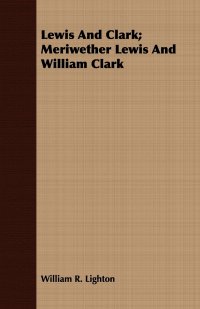 Lewis And Clark; Meriwether Lewis And William Clark