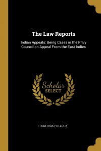 The Law Reports. Indian Appeals: Being Cases in the Privy Council on Appeal From the East Indies