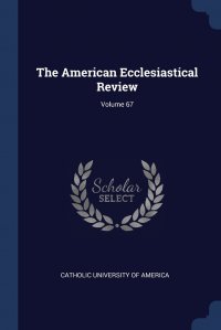 The American Ecclesiastical Review; Volume 67