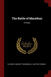 Elizabeth Barrett Browning, H. Buxton Forman - «The Battle of Marathon. A Poem»