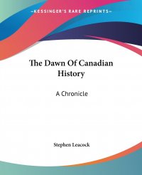 The Dawn Of Canadian History. A Chronicle