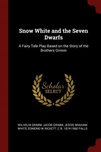 Snow White and the Seven Dwarfs. A Fairy Tale Play Based on the Story of the Brothers Grimm