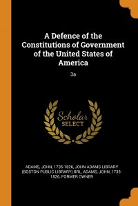 John Adams, John Adams Library (Boston Public Librar - «A Defence of the Constitutions of Government of the United States of America. 3a»