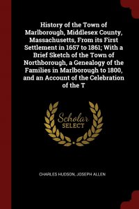 History of the Town of Marlborough, Middlesex County, Massachusetts, From its First Settlement in 1657 to 1861; With a Brief Sketch of the Town of Northborough, a Genealogy of the Families in