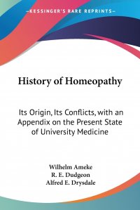 History of Homeopathy. Its Origin, Its Conflicts, with an Appendix on the Present State of University Medicine