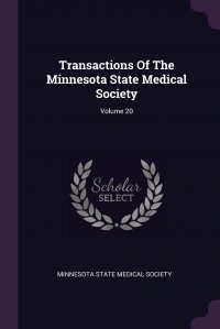 Minnesota State Medical Society - «Transactions Of The Minnesota State Medical Society; Volume 20»