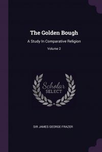 The Golden Bough. A Study In Comparative Religion; Volume 2