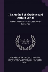 The Method of Fluxions and Infinite Series. With its Application to the Geometry of Curve-lines