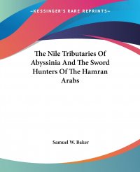 The Nile Tributaries Of Abyssinia And The Sword Hunters Of The Hamran Arabs