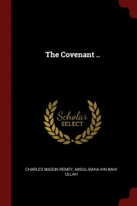 Charles Mason Remey, Abdul-Baha ihn Bahi Ullah - «The Covenant»