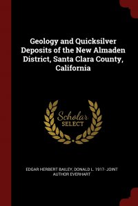 Geology and Quicksilver Deposits of the New Almaden District, Santa Clara County, California