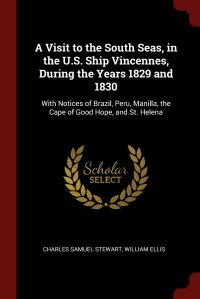 A Visit to the South Seas, in the U.S. Ship Vincennes, During the Years 1829 and 1830. With Notices of Brazil, Peru, Manilla, the Cape of Good Hope, and St. Helena