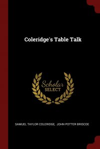 Samuel Taylor Coleridge, John Potter Briscoe - «Coleridge's Table Talk»