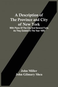 A Description Of The Province And City Of New York. With Plans Of The City And Several Forts As They Existed In The Year 1695