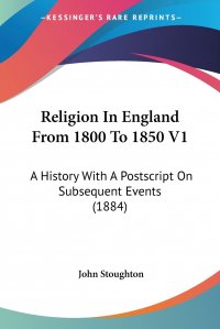 Religion In England From 1800 To 1850 V1. A History With A Postscript On Subsequent Events (1884)