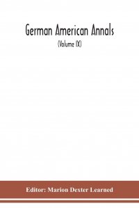 German American Annals; Continuation of the Quarterly Americana Germanica; A Monthly Devoted to the Comparative study of the Historical, Literary, Linguistic, Educational and Commercial Relat