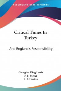 F. B. Meyer, Georgina King Lewis, R. F. Horton - «Critical Times In Turkey. And England's Responsibility»