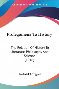 Prolegomena To History. The Relation Of History To Literature, Philosophy And Science (1916)