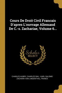 Cours De Droit Civil Francais D'apres L'ouvrage Allemand De C.-s. Zachariae, Volume 6...