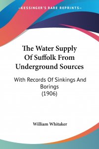 The Water Supply Of Suffolk From Underground Sources. With Records Of Sinkings And Borings (1906)