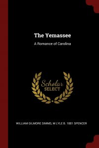 William Gilmore Simms, M Lyle b. 1881 Spencer - «The Yemassee. A Romance of Carolina»