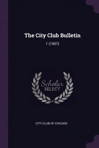 The City Club Bulletin. 1 (1907)