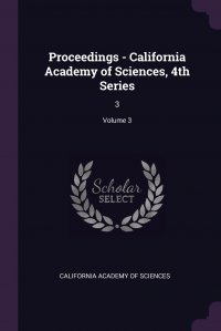 Proceedings - California Academy of Sciences, 4th Series. 3; Volume 3