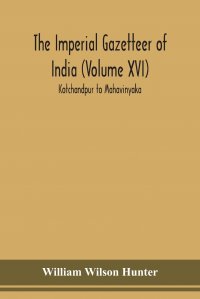 The Imperial gazetteer of India (Volume XVI) Kotchandpur to Mahavinyaka