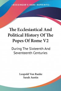 The Ecclesiastical And Political History Of The Popes Of Rome V2. During The Sixteenth And Seventeenth Centuries