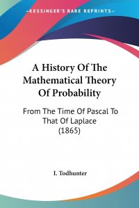 A History Of The Mathematical Theory Of Probability. From The Time Of Pascal To That Of Laplace (1865)